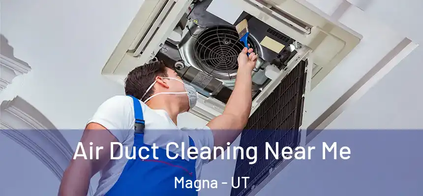  Air Duct Cleaning Near Me Magna - UT