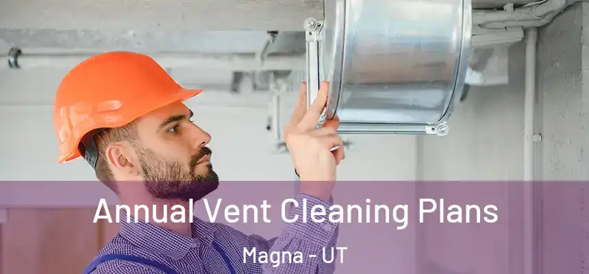 Annual Vent Cleaning Plans Magna - UT