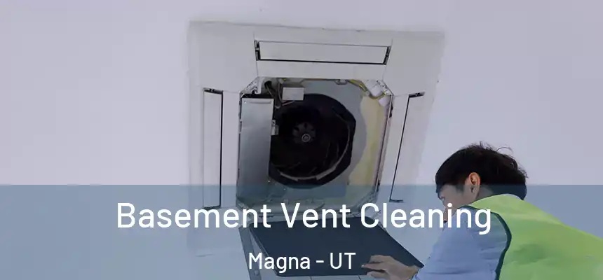 Basement Vent Cleaning Magna - UT