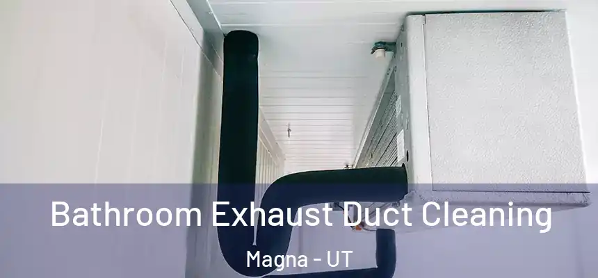 Bathroom Exhaust Duct Cleaning Magna - UT