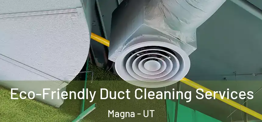 Eco-Friendly Duct Cleaning Services Magna - UT