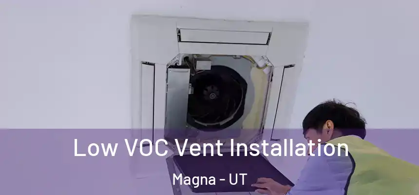 Low VOC Vent Installation Magna - UT