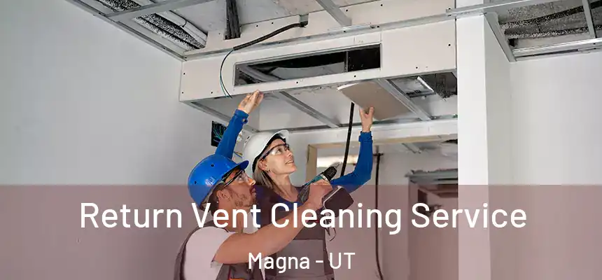 Return Vent Cleaning Service Magna - UT